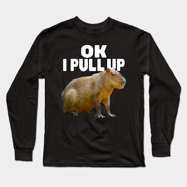 Ok I Pull Up Capybara Long Sleeve T-Shirt by Lean Mean Meme Machine